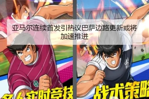 亚马尔连续首发引热议巴萨边路更新或将加速推进